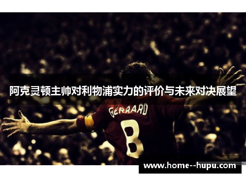 阿克灵顿主帅对利物浦实力的评价与未来对决展望