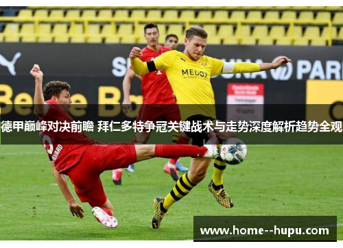 德甲巅峰对决前瞻 拜仁多特争冠关键战术与走势深度解析趋势全观