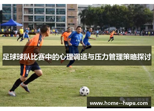 足球球队比赛中的心理调适与压力管理策略探讨