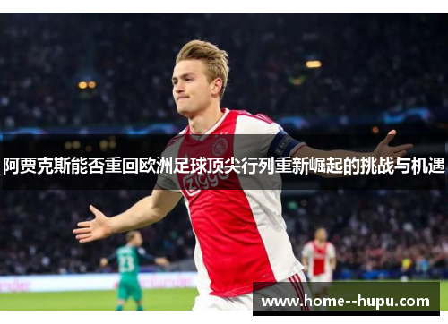 阿贾克斯能否重回欧洲足球顶尖行列重新崛起的挑战与机遇
